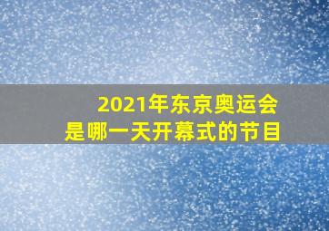 2021年东京奥运会是哪一天开幕式的节目