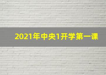 2021年中央1开学第一课