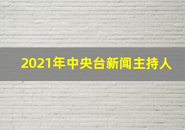 2021年中央台新闻主持人