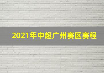 2021年中超广州赛区赛程