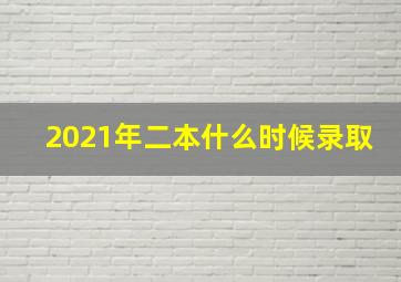 2021年二本什么时候录取