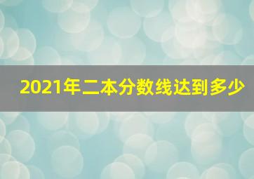 2021年二本分数线达到多少