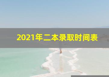 2021年二本录取时间表