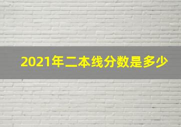 2021年二本线分数是多少