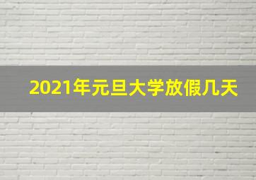 2021年元旦大学放假几天