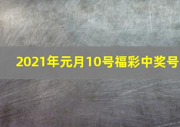 2021年元月10号福彩中奖号