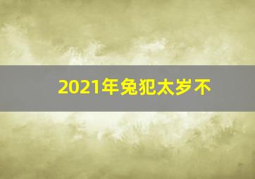 2021年兔犯太岁不