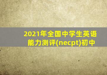 2021年全国中学生英语能力测评(necpt)初中