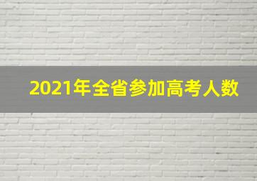 2021年全省参加高考人数