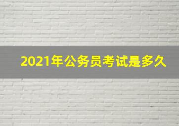 2021年公务员考试是多久