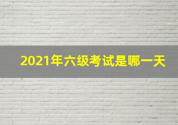 2021年六级考试是哪一天