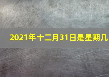 2021年十二月31日是星期几