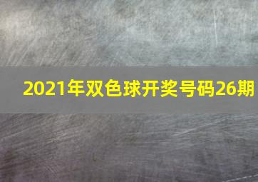 2021年双色球开奖号码26期