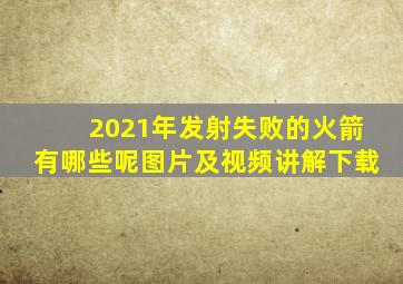 2021年发射失败的火箭有哪些呢图片及视频讲解下载