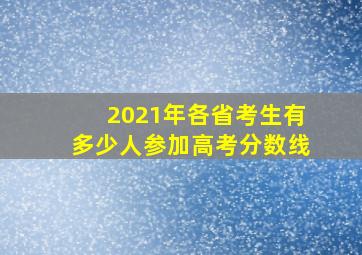 2021年各省考生有多少人参加高考分数线