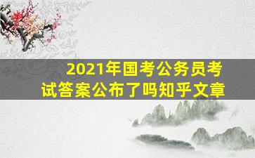 2021年国考公务员考试答案公布了吗知乎文章