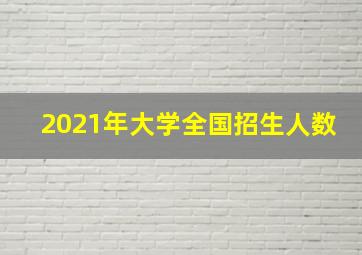 2021年大学全国招生人数