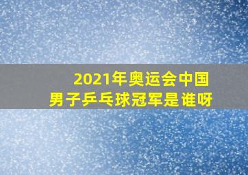 2021年奥运会中国男子乒乓球冠军是谁呀