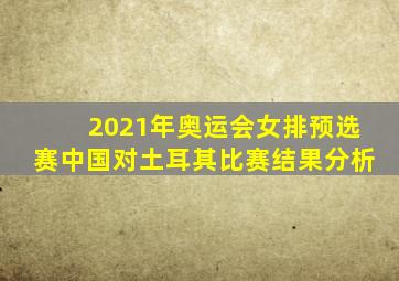 2021年奥运会女排预选赛中国对土耳其比赛结果分析