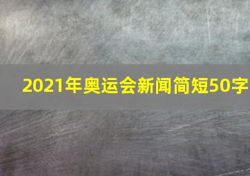 2021年奥运会新闻简短50字