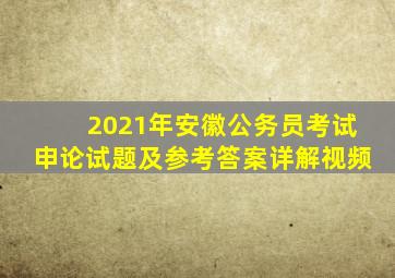 2021年安徽公务员考试申论试题及参考答案详解视频