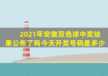 2021年安徽双色球中奖结果公布了吗今天开奖号码是多少