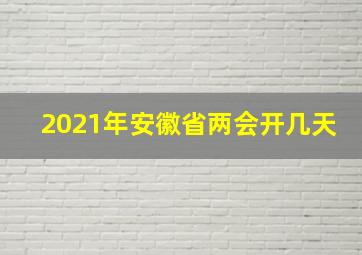 2021年安徽省两会开几天