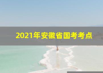 2021年安徽省国考考点