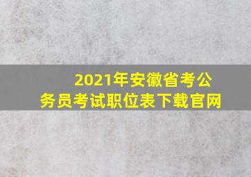 2021年安徽省考公务员考试职位表下载官网