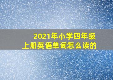 2021年小学四年级上册英语单词怎么读的