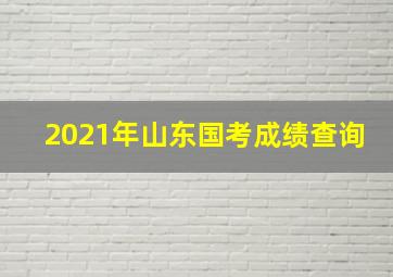 2021年山东国考成绩查询