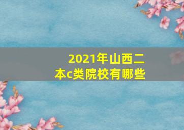 2021年山西二本c类院校有哪些