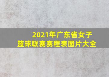 2021年广东省女子篮球联赛赛程表图片大全