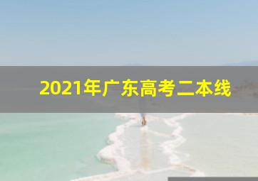 2021年广东高考二本线