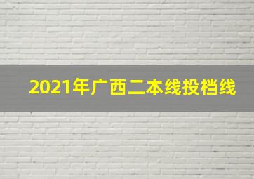 2021年广西二本线投档线