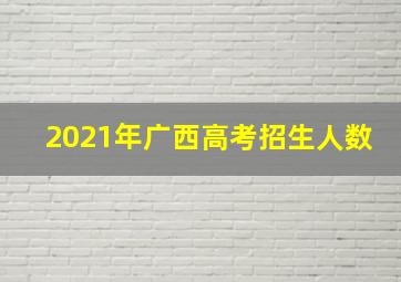 2021年广西高考招生人数