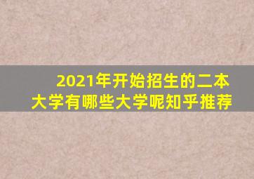 2021年开始招生的二本大学有哪些大学呢知乎推荐