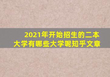 2021年开始招生的二本大学有哪些大学呢知乎文章