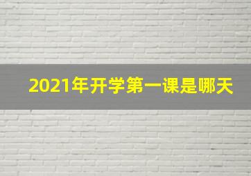 2021年开学第一课是哪天