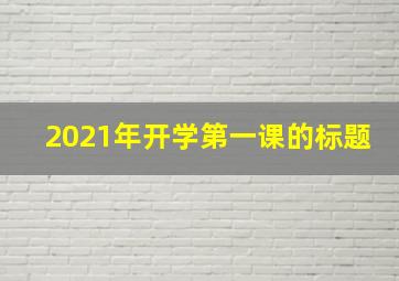 2021年开学第一课的标题