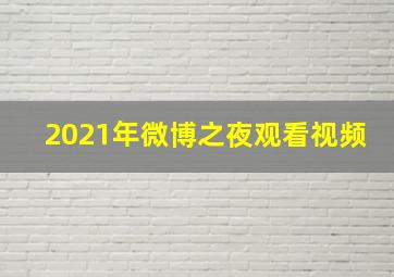 2021年微博之夜观看视频