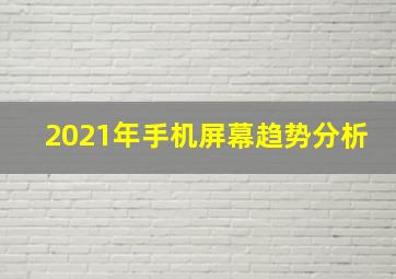 2021年手机屏幕趋势分析