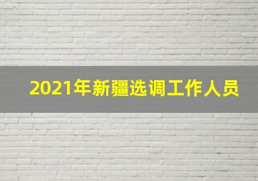 2021年新疆选调工作人员