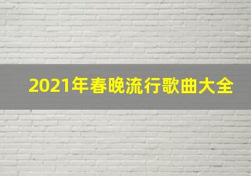 2021年春晚流行歌曲大全