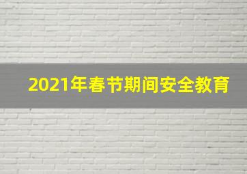 2021年春节期间安全教育