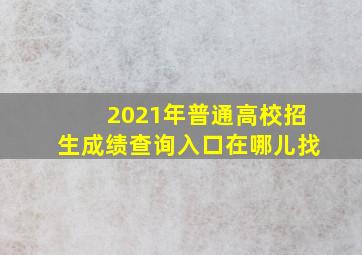 2021年普通高校招生成绩查询入口在哪儿找