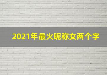 2021年最火昵称女两个字