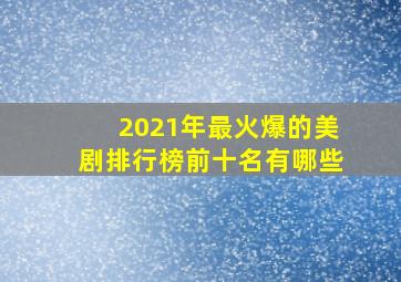 2021年最火爆的美剧排行榜前十名有哪些