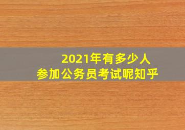 2021年有多少人参加公务员考试呢知乎