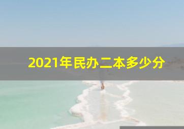 2021年民办二本多少分